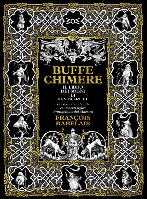 François Rabelais – Buffe chimere. Il libro dei sogni di Pantagruel. Nuova edizione.